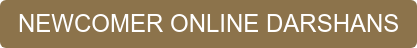 NEWCOMER ONLINE DARSHANS