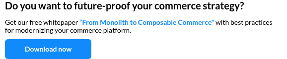 Do you want to future-proof your commerce strategy? &nbsp; Get our free whitepaper&nbsp;“From Monolith to Composable Commerce” with best practices for modernizing your commerce platform.