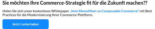 Sie möchten Ihre Commerce-Strategie fit für die Zukunft machen?? &nbsp; Holen Sie sich unser kostenloses Whitepaper „Vom Monolithen zu Composable Commerce“ mit Best Practices für die Modernisierung Ihrer Commerce-Plattform.
