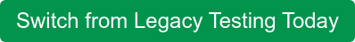 Switch from Legacy Testing Today