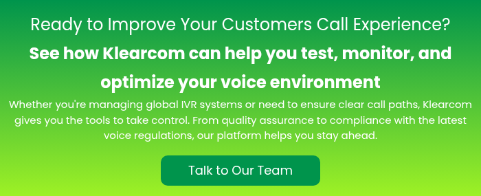 Ready to Improve Your Customers Call Experience? See how Klearcom can help you test, monitor, and optimize your voice environment Whether you're managing global IVR systems or need to ensure clear call paths, Klearcom gives you the tools to take control. From quality assurance to compliance with the latest voice regulations, our platform helps you stay ahead. &nbsp;