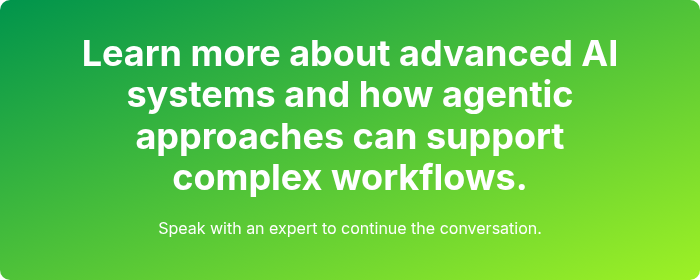 Learn more about advanced AI systems and how agentic approaches can support complex workflows.