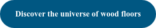 Discover the universe of wood floors