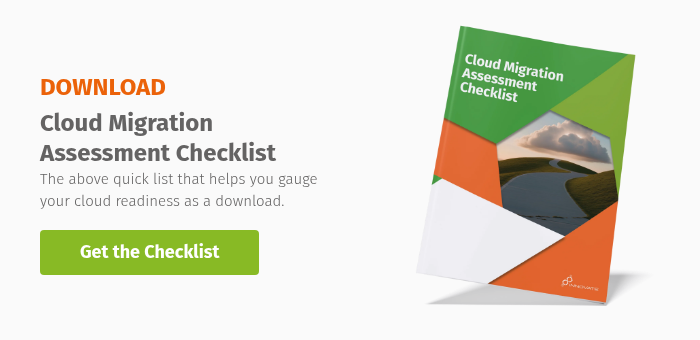 DOWNLOAD Cloud Migration Assessment Checklist The above quick list that&nbsp;helps you gauge your cloud readiness as a download. &nbsp;
