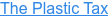 The Plastic Tax