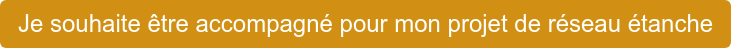 Je souhaite être accompagné pour mon projet de réseau étanche