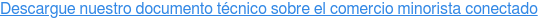 Descargue nuestro documento técnico sobre el comercio minorista conectado