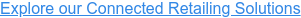 Explore our Connected Retailing Solutions