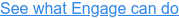 See what Engage can do