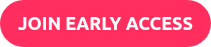 JOIN EARLY ACCESS